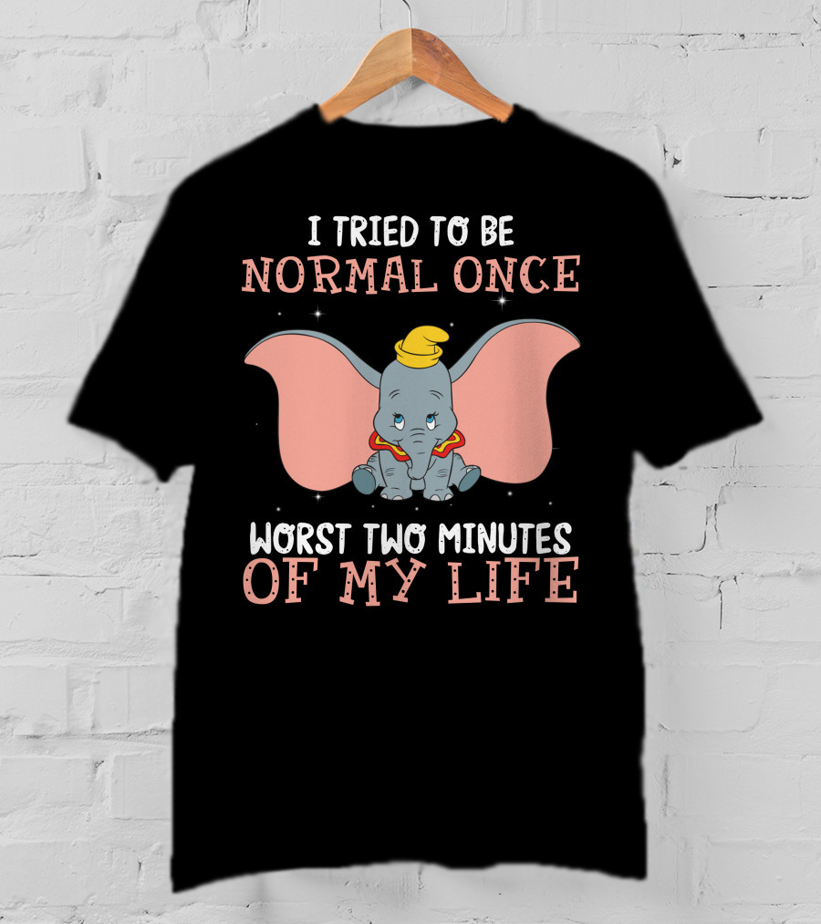 Dumbo I Tried To Be Normal Once Worst Two Minutes Of My Life T-Shirt
