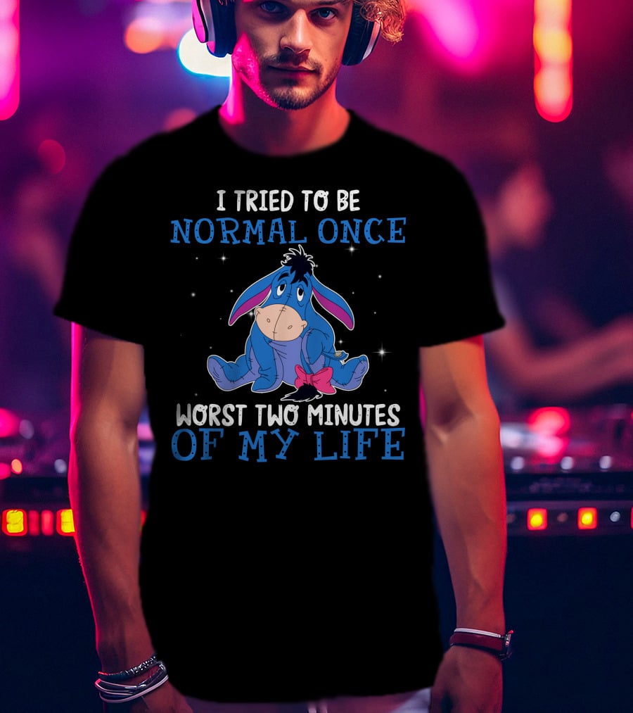 Eeyore I Tried To Be Normal Once Worst Two Minutes Of My Life T-Shirt