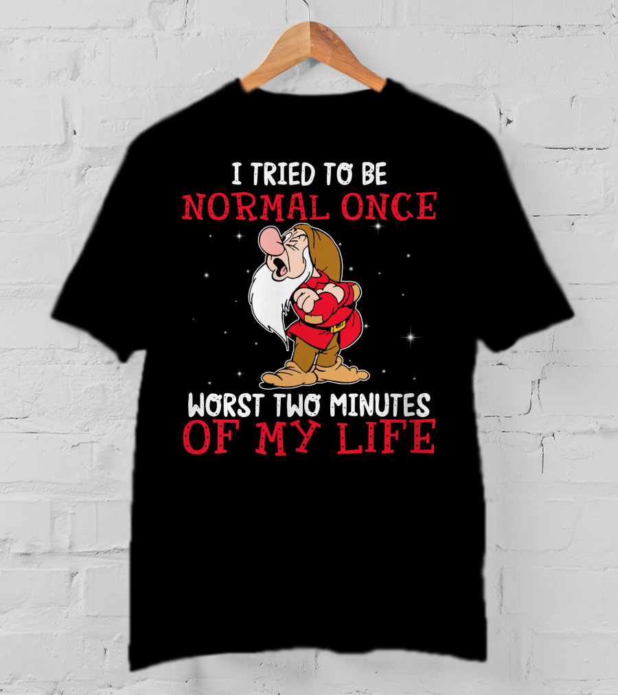 I Tried To Be Normal Once Worst Two Minutes Of My Life Grumpy T-Shirt