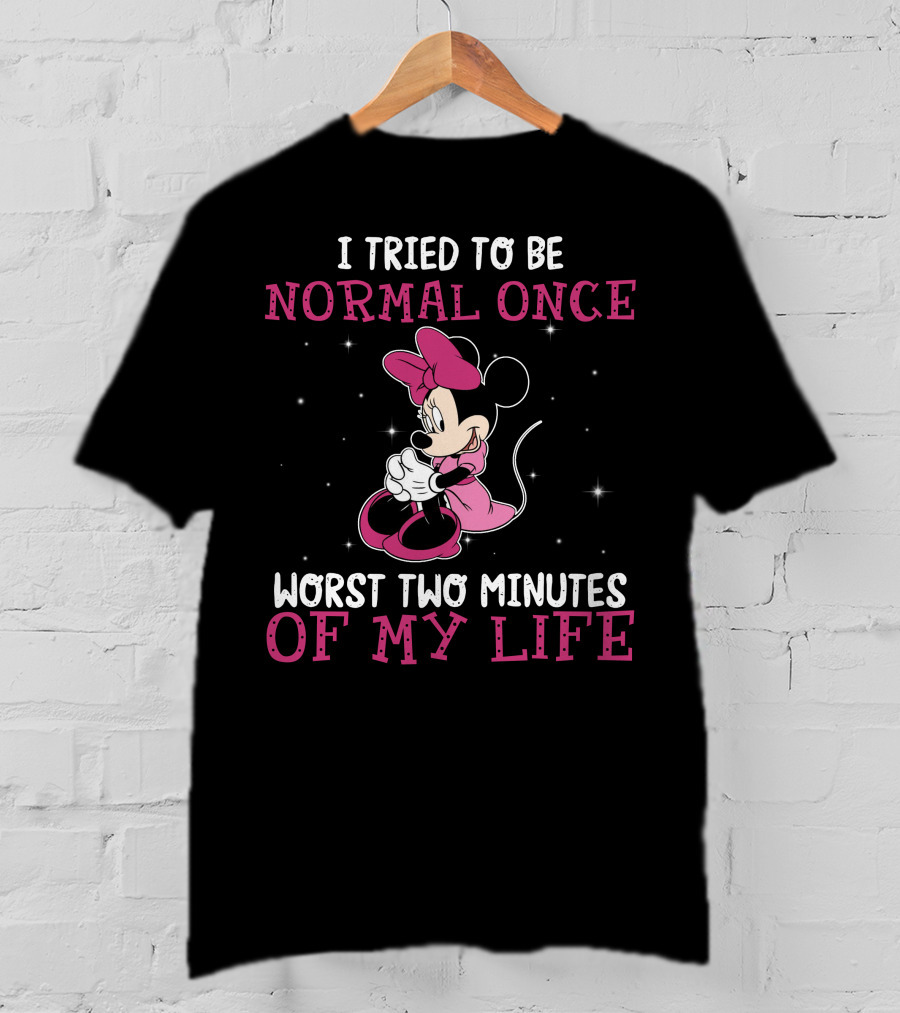 I Tried To Be Normal Once Worst Two Minutes Of My Life Minnie T-Shirt