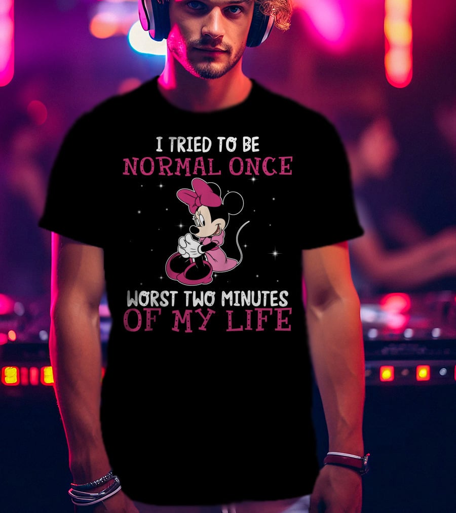 I Tried To Be Normal Once Worst Two Minutes Of My Life Minnie T-Shirt
