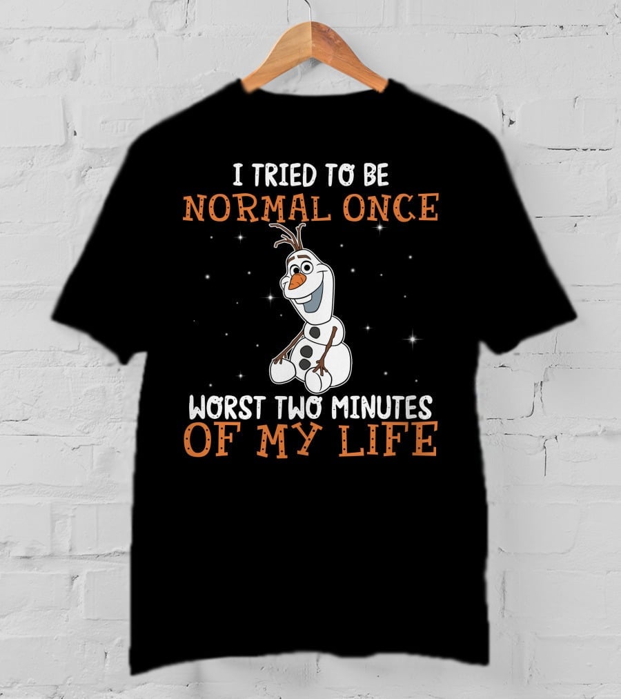 I Tried To Be Normal Once Worst Two Minutes Of My Life Olaf T-Shirt