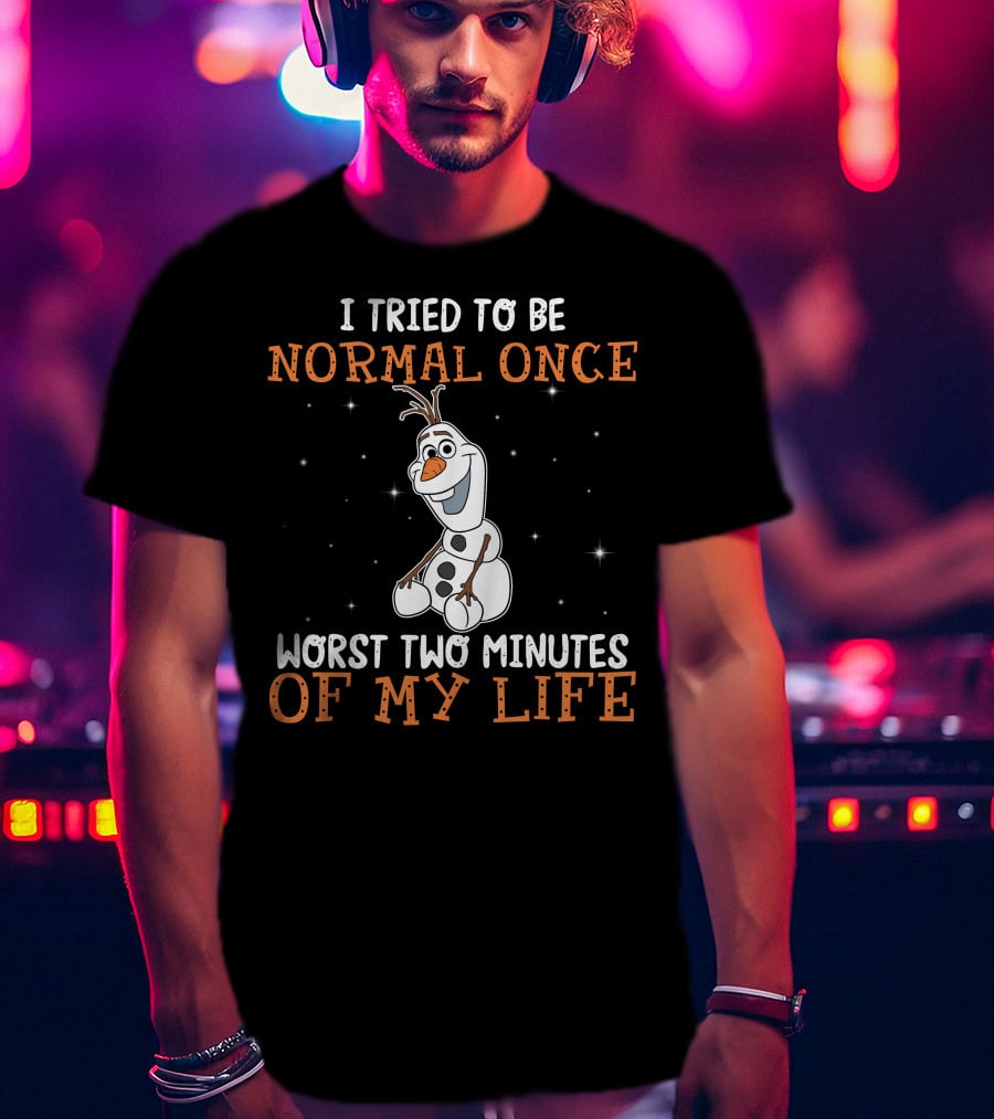 I Tried To Be Normal Once Worst Two Minutes Of My Life Olaf T-Shirt