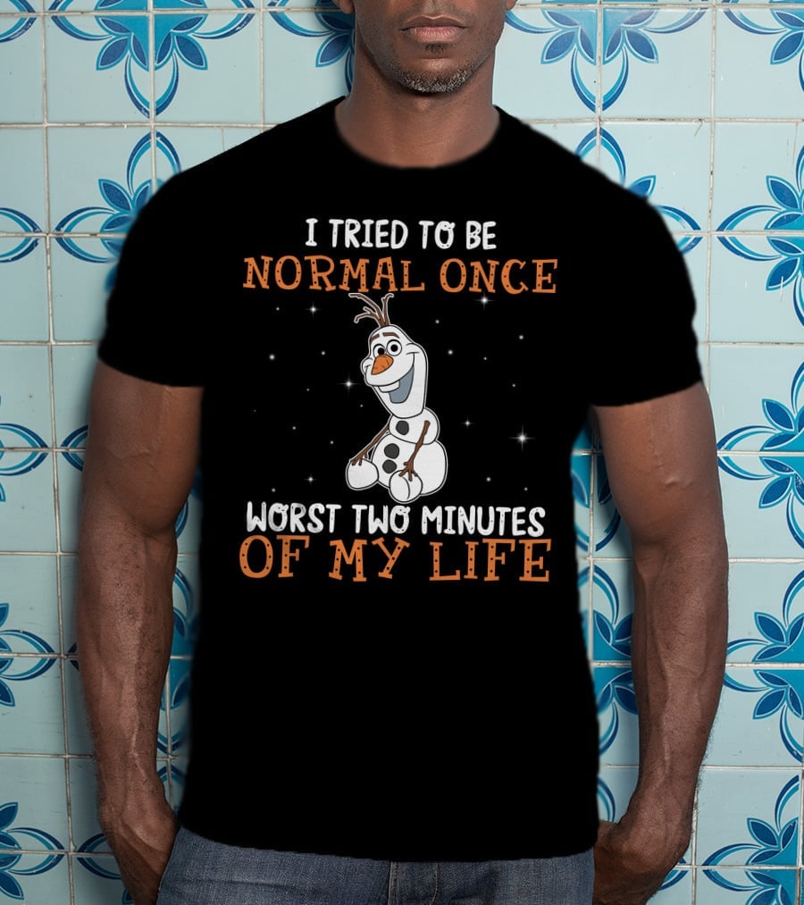 I Tried To Be Normal Once Worst Two Minutes Of My Life Olaf T-Shirt