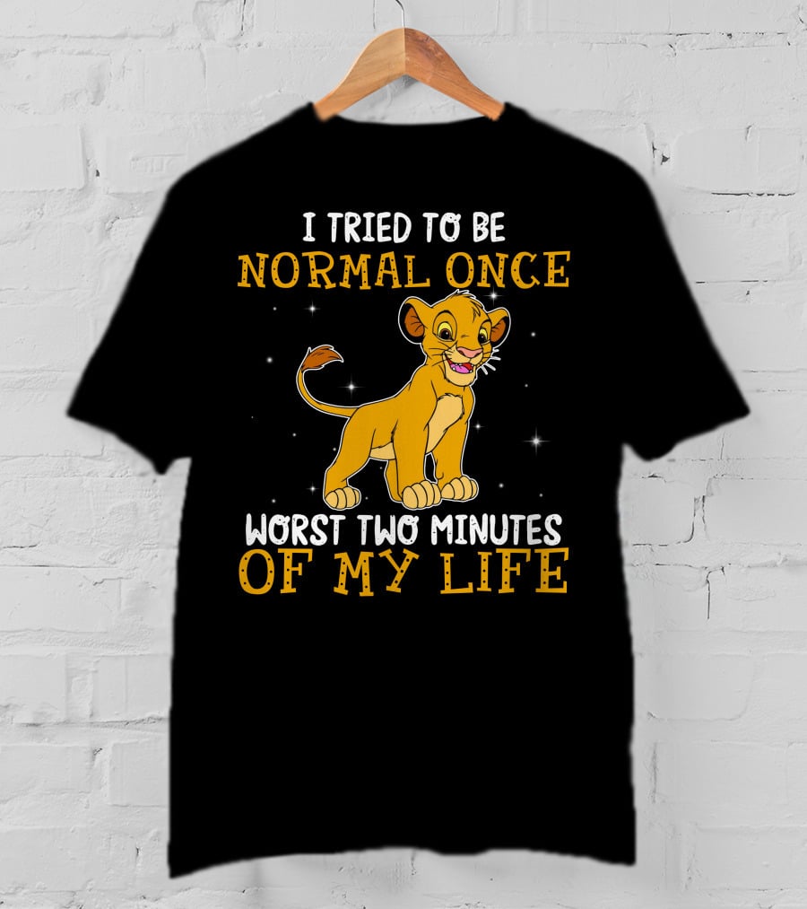 I Tried To Be Normal Once Worst Two Minutes Of My Life Simba T-Shirt