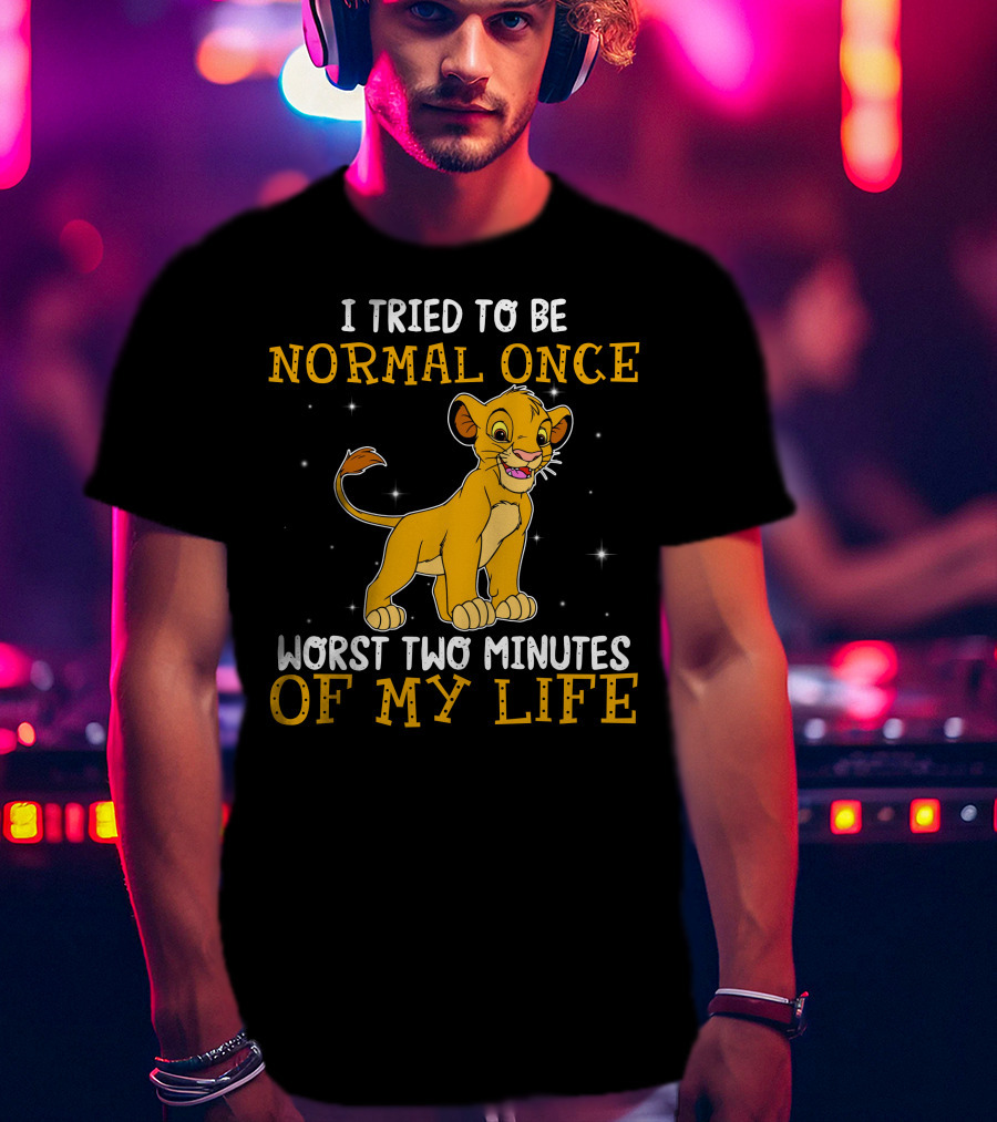 I Tried To Be Normal Once Worst Two Minutes Of My Life Simba T-Shirt