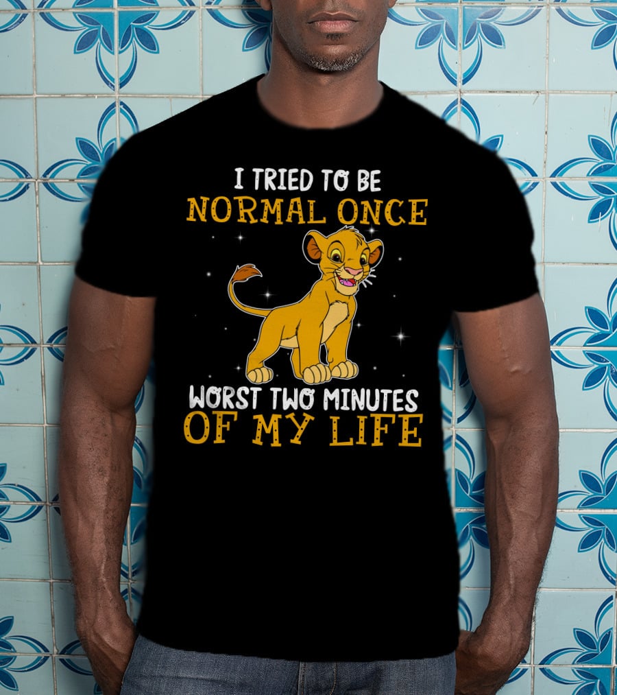 I Tried To Be Normal Once Worst Two Minutes Of My Life Simba T-Shirt