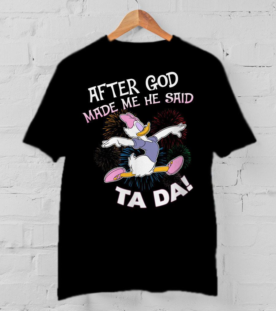 After God Made Me He Said Ta Da Daisy Duck Fireworks T-Shirt