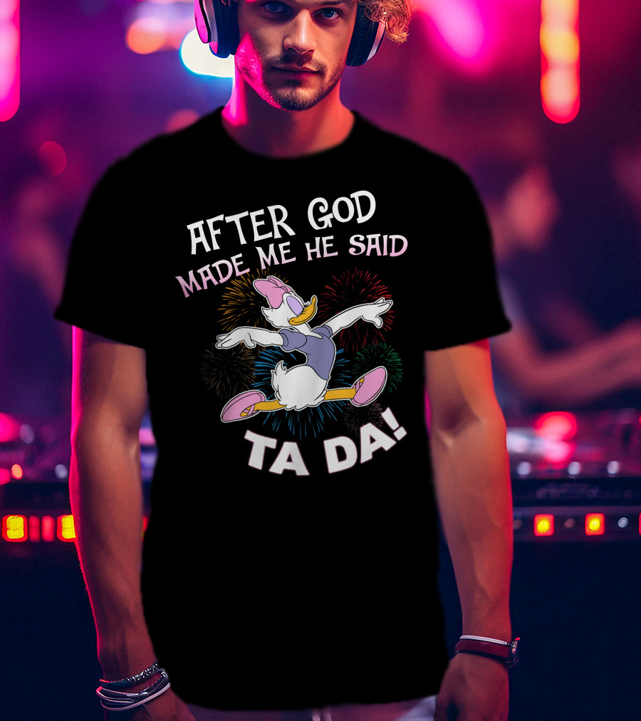 After God Made Me He Said Ta Da Daisy Duck Fireworks T-Shirt