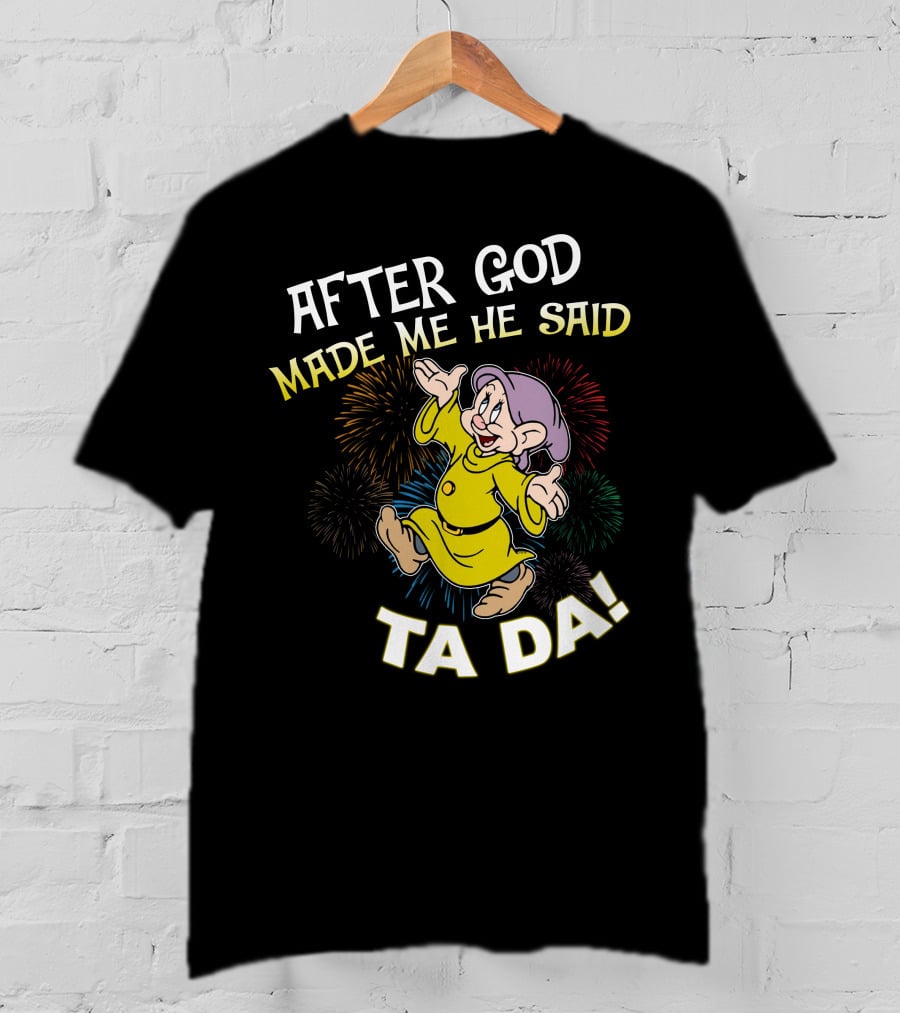 After God Made Me He Said Ta Da Dopey Fireworks T-Shirt