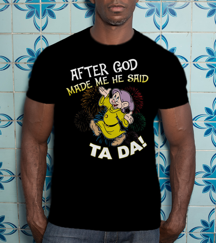 After God Made Me He Said Ta Da Dopey Fireworks T-Shirt