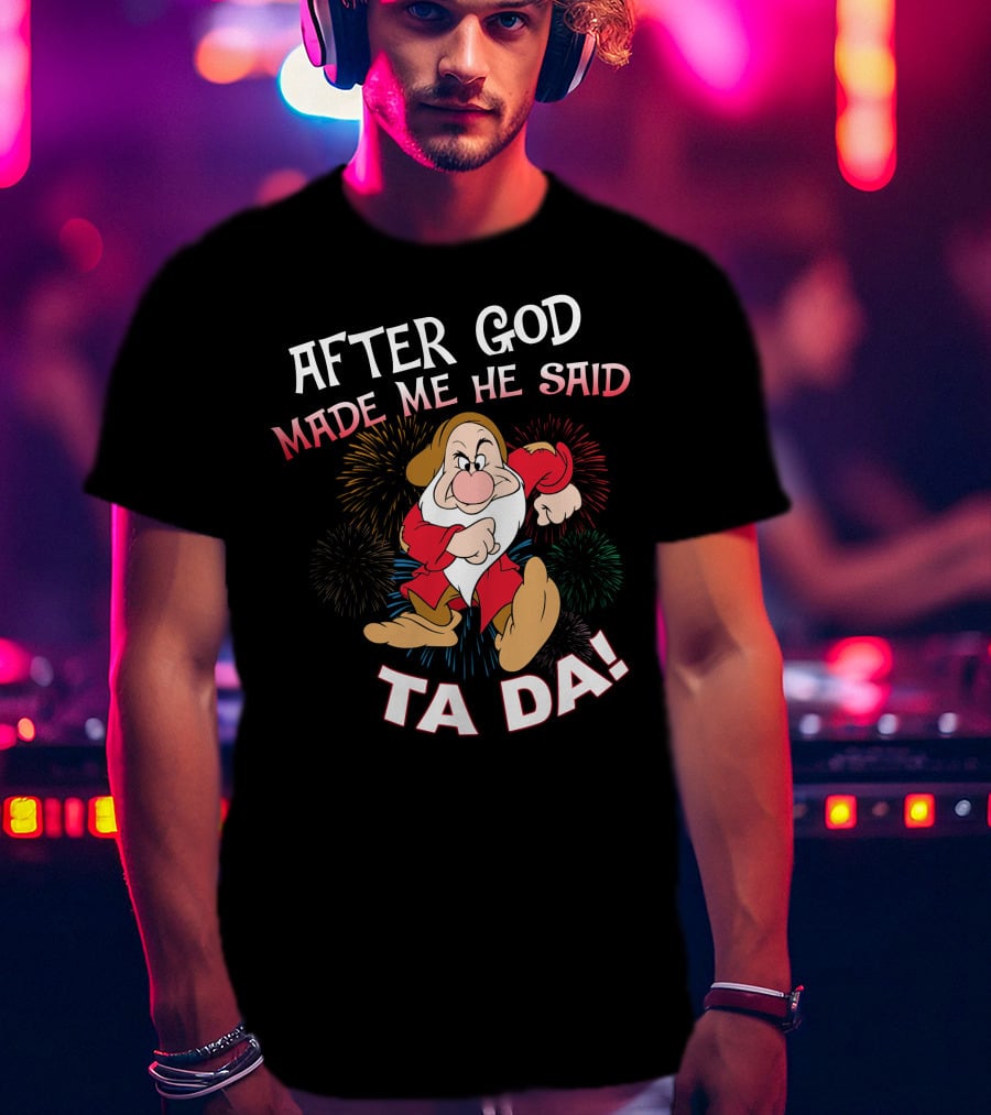 After God Made Me He Said Ta Da! Grumpy Dwarf Fireworks T-Shirt