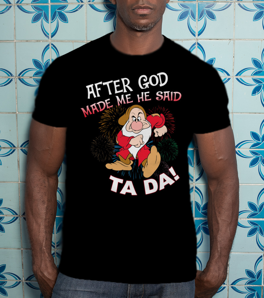 After God Made Me He Said Ta Da! Grumpy Dwarf Fireworks T-Shirt