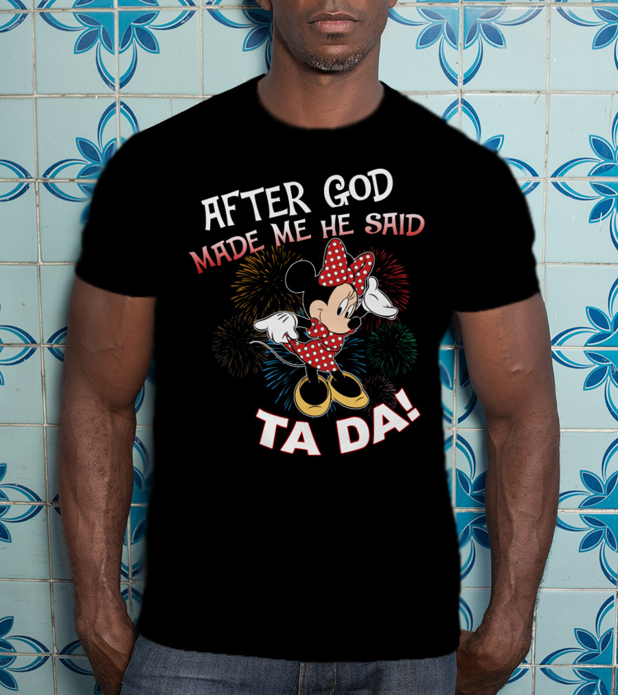 After God Made Me He Said Ta Da! Minnie Mouse Fireworks T-Shirt