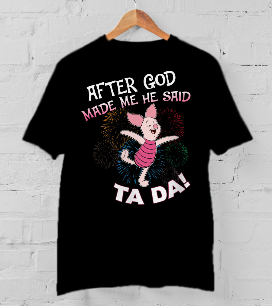 After God Made Me He Said Ta Da! Piglet Fireworks Celebratory T-Shirt