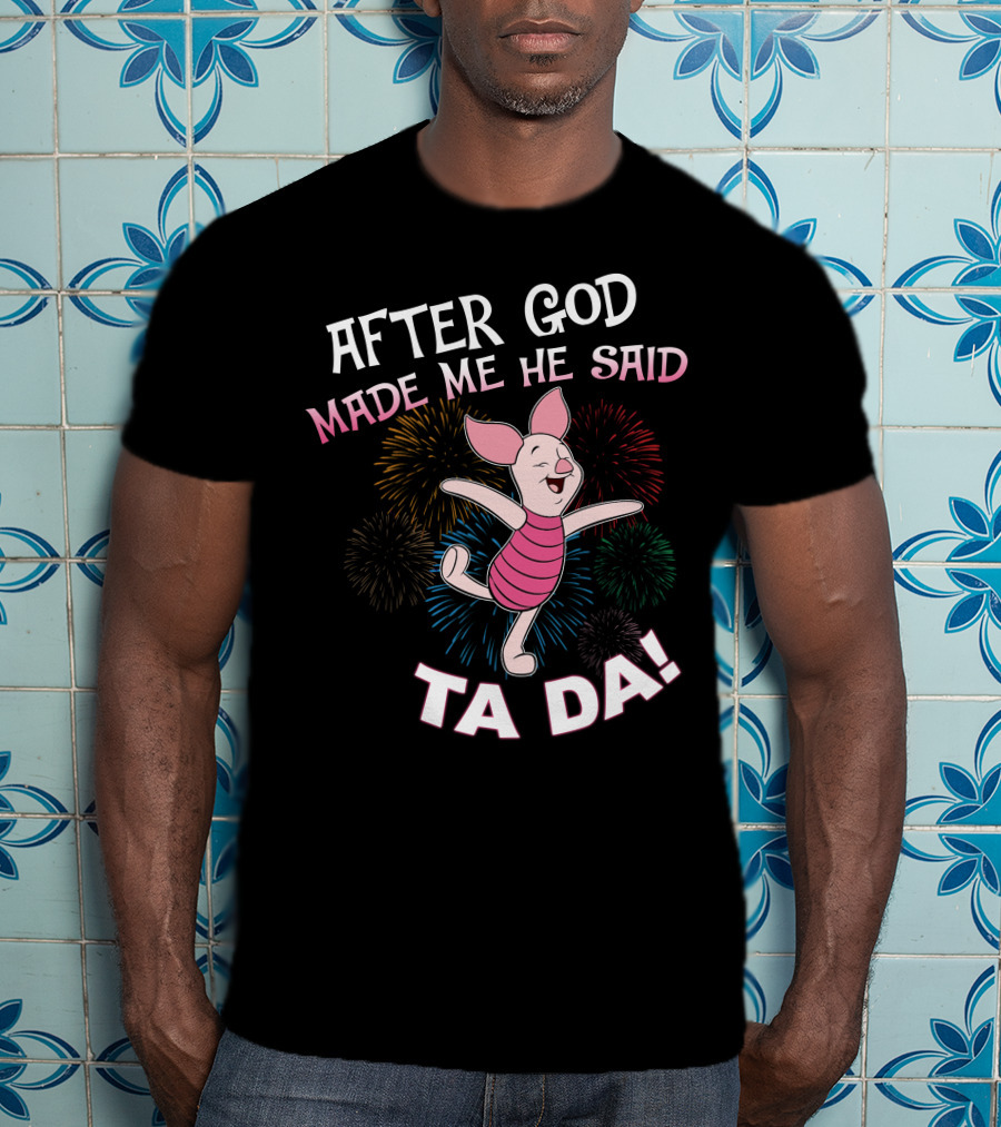 After God Made Me He Said Ta Da! Piglet Fireworks Celebratory T-Shirt