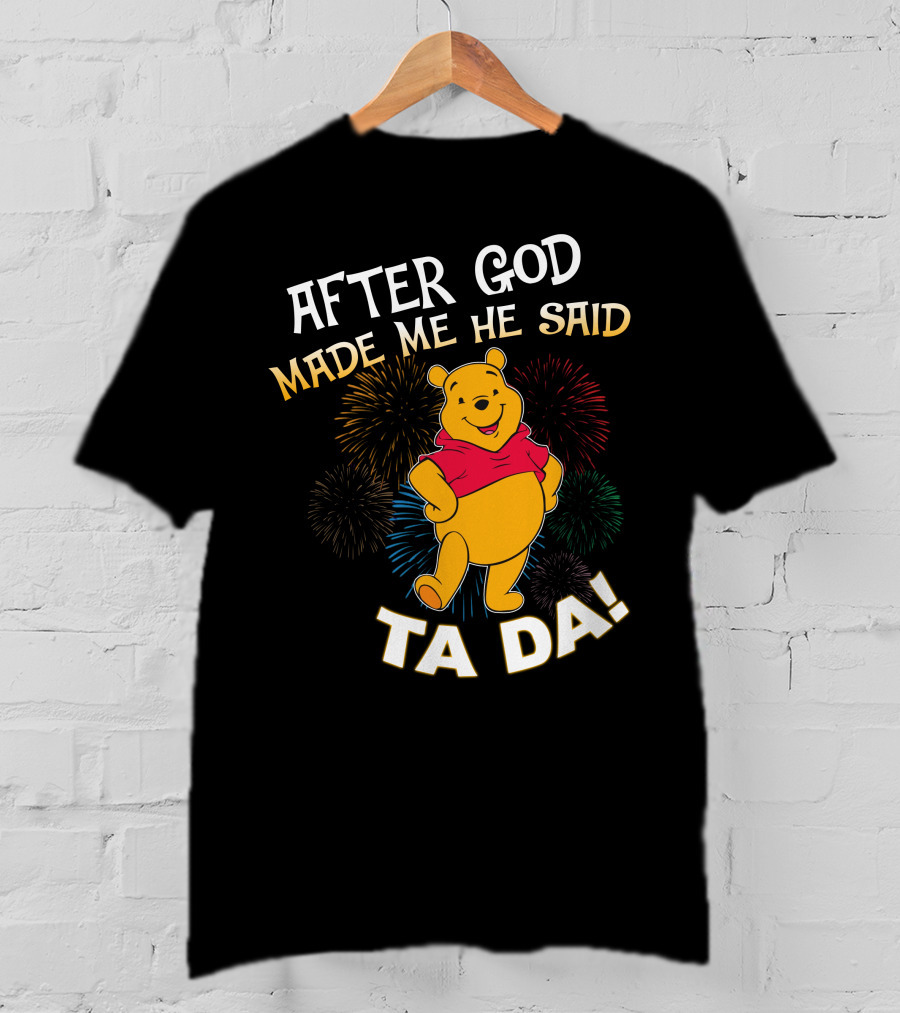 After God Made Me He Said Ta Da! Pooh T-Shirt