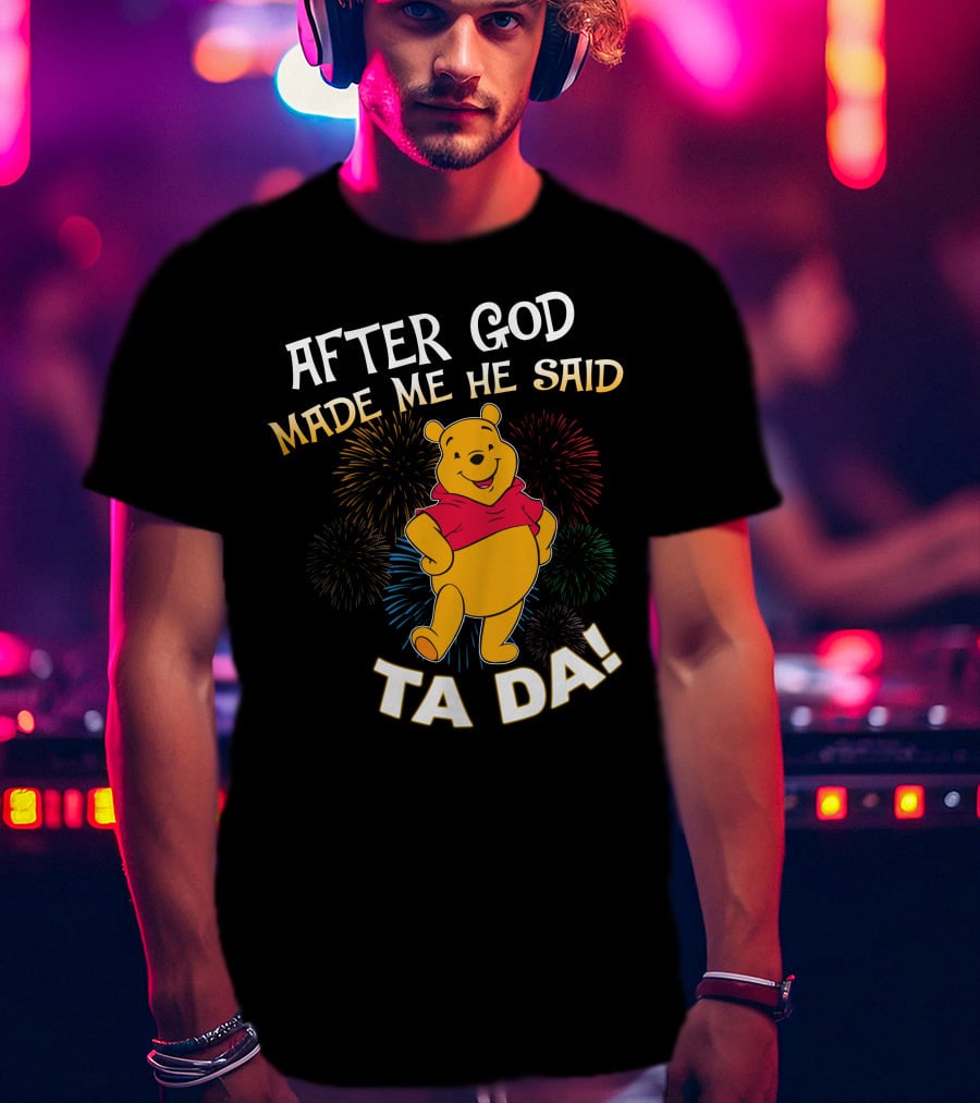 After God Made Me He Said Ta Da! Pooh T-Shirt