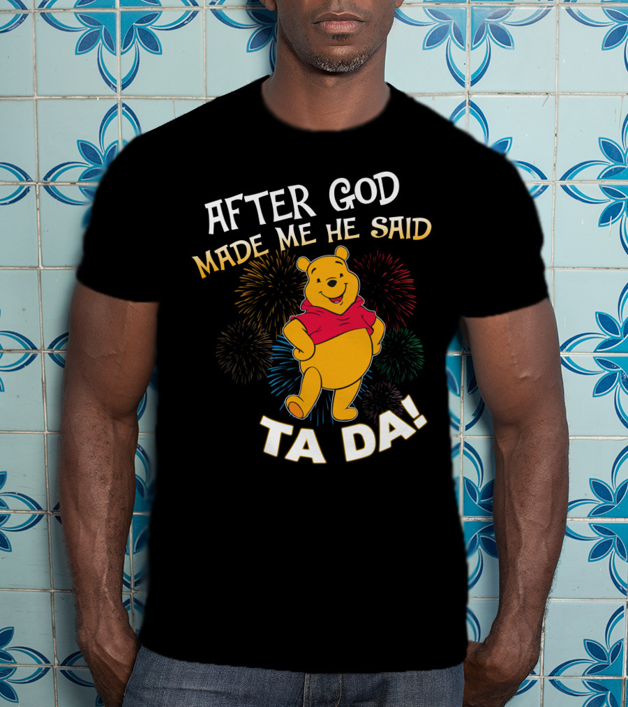 After God Made Me He Said Ta Da! Pooh T-Shirt