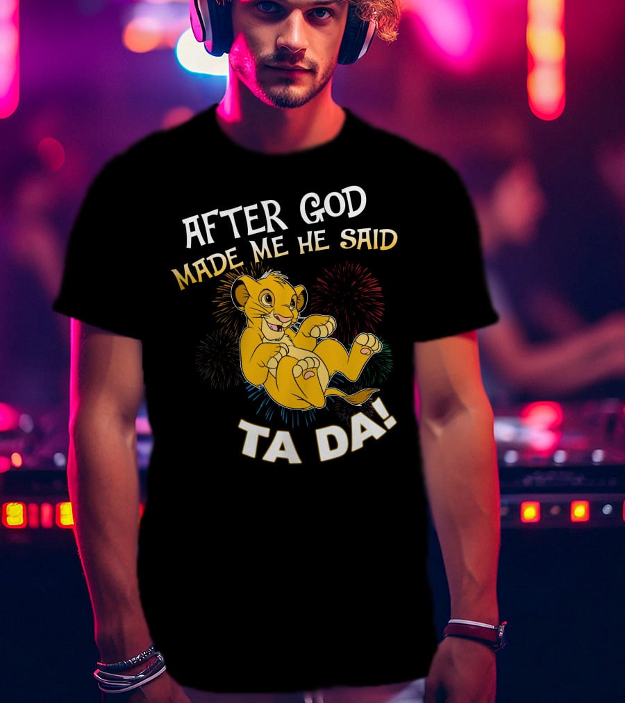 After God Made Me He Said Ta Da Simba T-Shirt