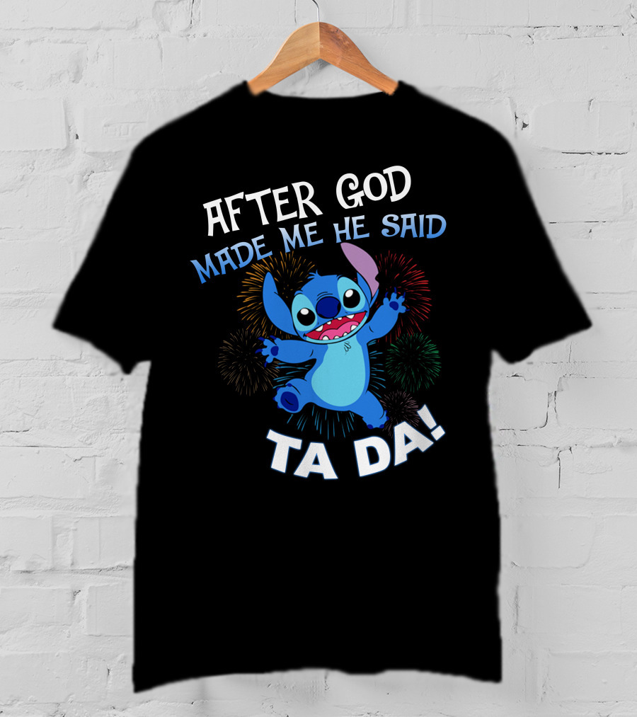 After God Made Me He Said Ta Da! Stitch Fireworks T-Shirt