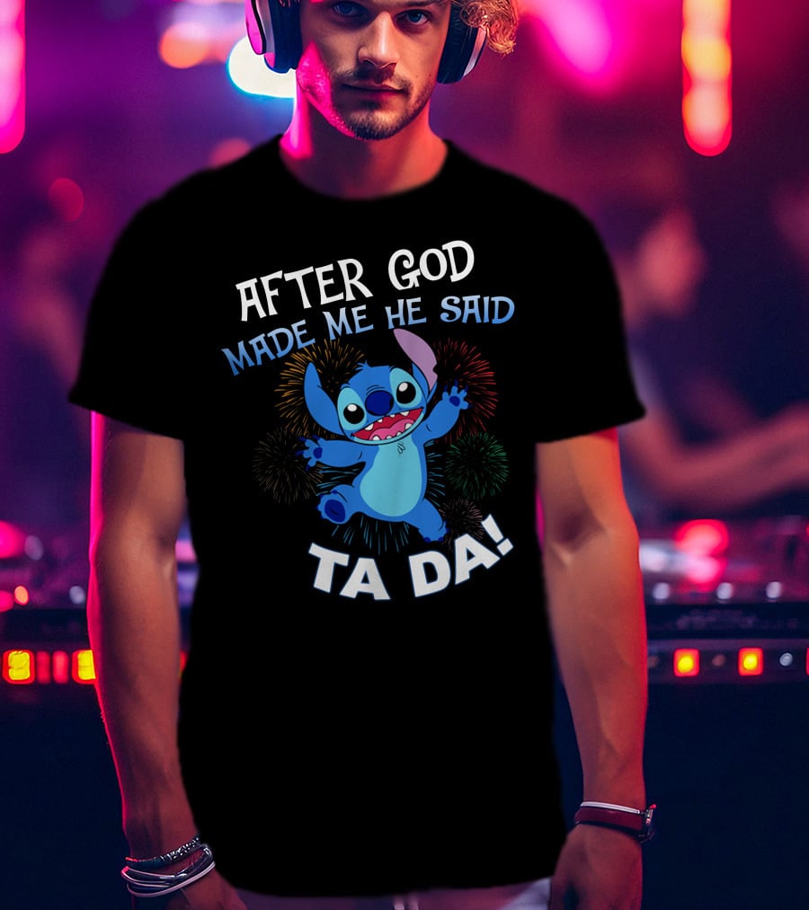 After God Made Me He Said Ta Da! Stitch Fireworks T-Shirt