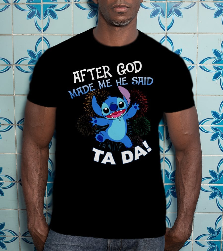 After God Made Me He Said Ta Da! Stitch Fireworks T-Shirt
