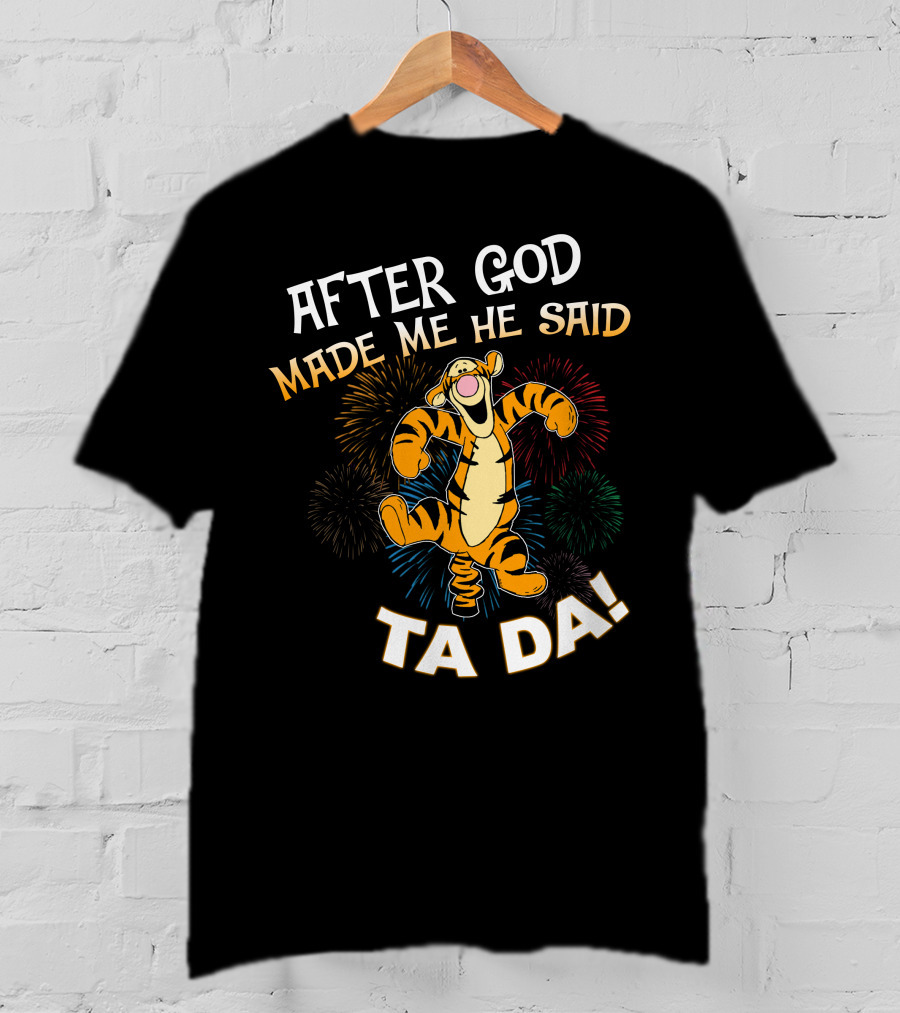 After God Made Me He Said Tigger Ta Da! T-Shirt