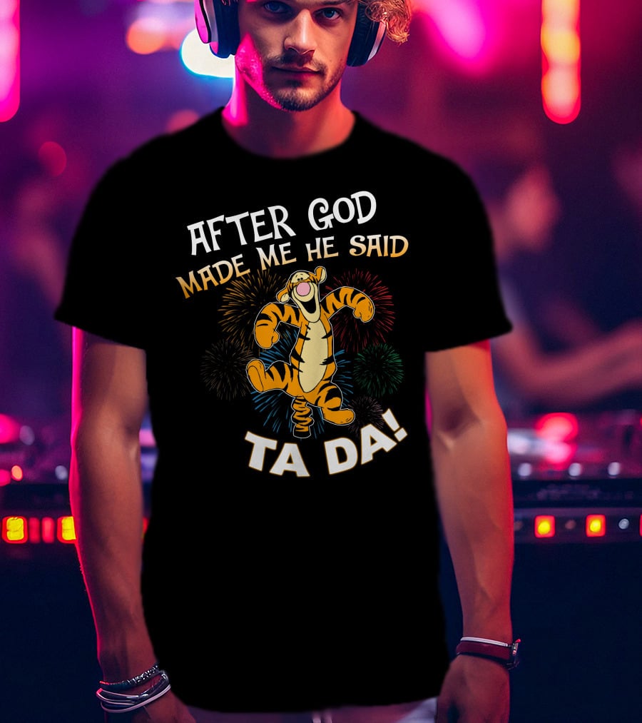 After God Made Me He Said Tigger Ta Da! T-Shirt