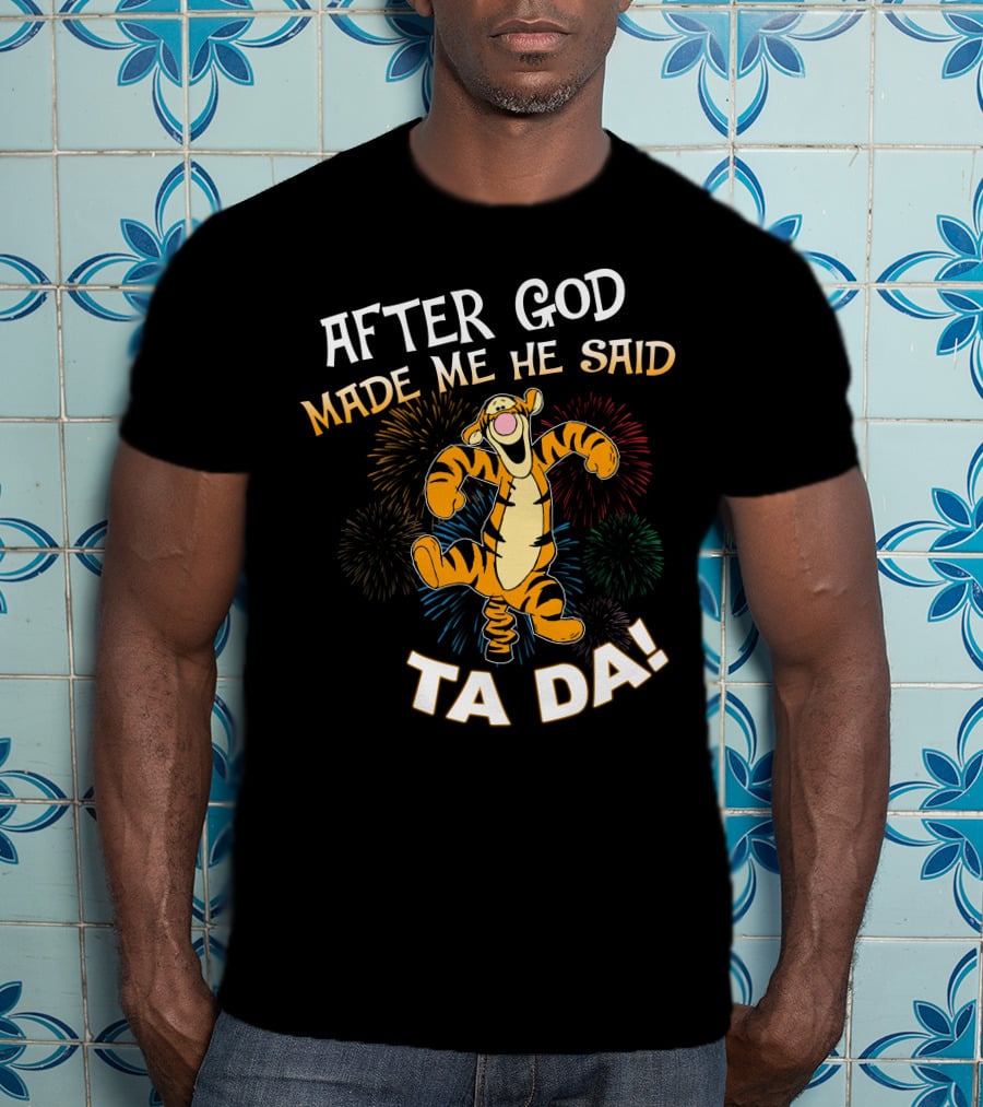 After God Made Me He Said Tigger Ta Da! T-Shirt