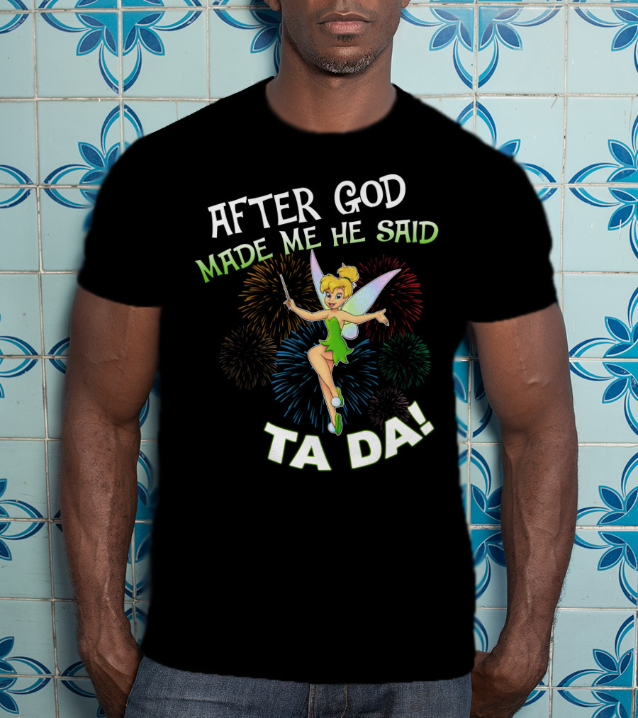 After God Made Me He Said Ta Da Tinker Bell T-Shirt