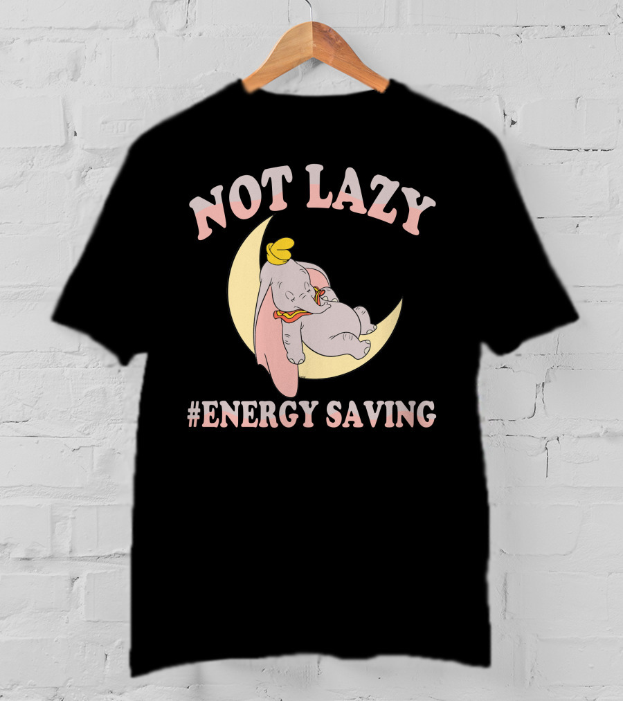 Not Lazy Dumbo #Energy Saving T-Shirt
