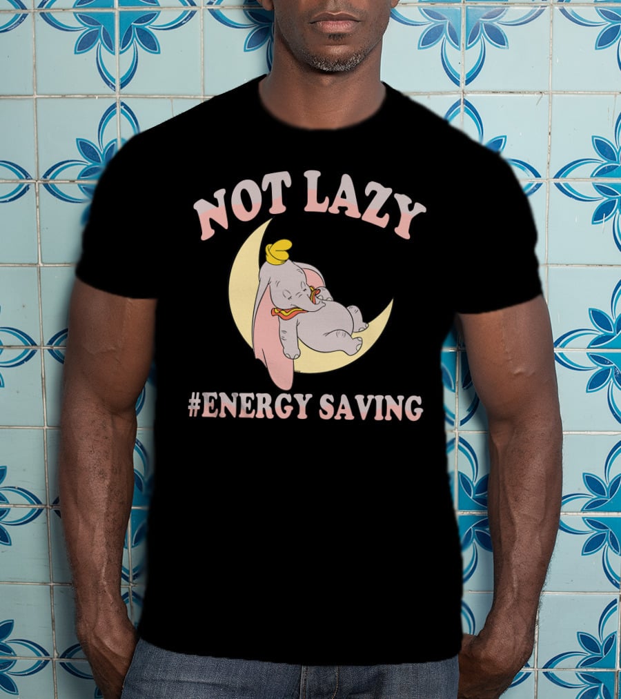 Not Lazy Dumbo #Energy Saving T-Shirt