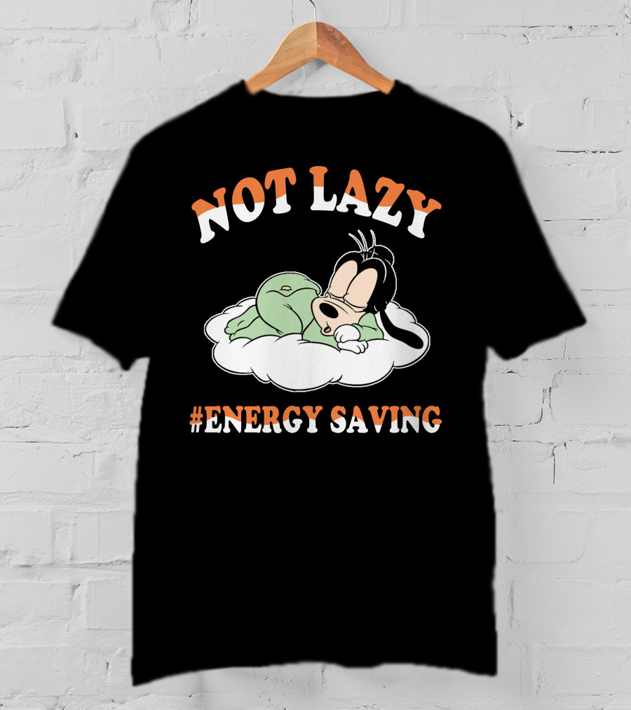Not Lazy #Energy Saving Goofy T-Shirt