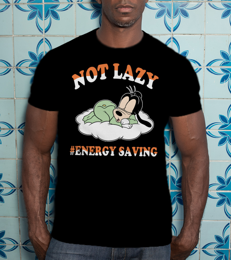 Not Lazy #Energy Saving Goofy T-Shirt
