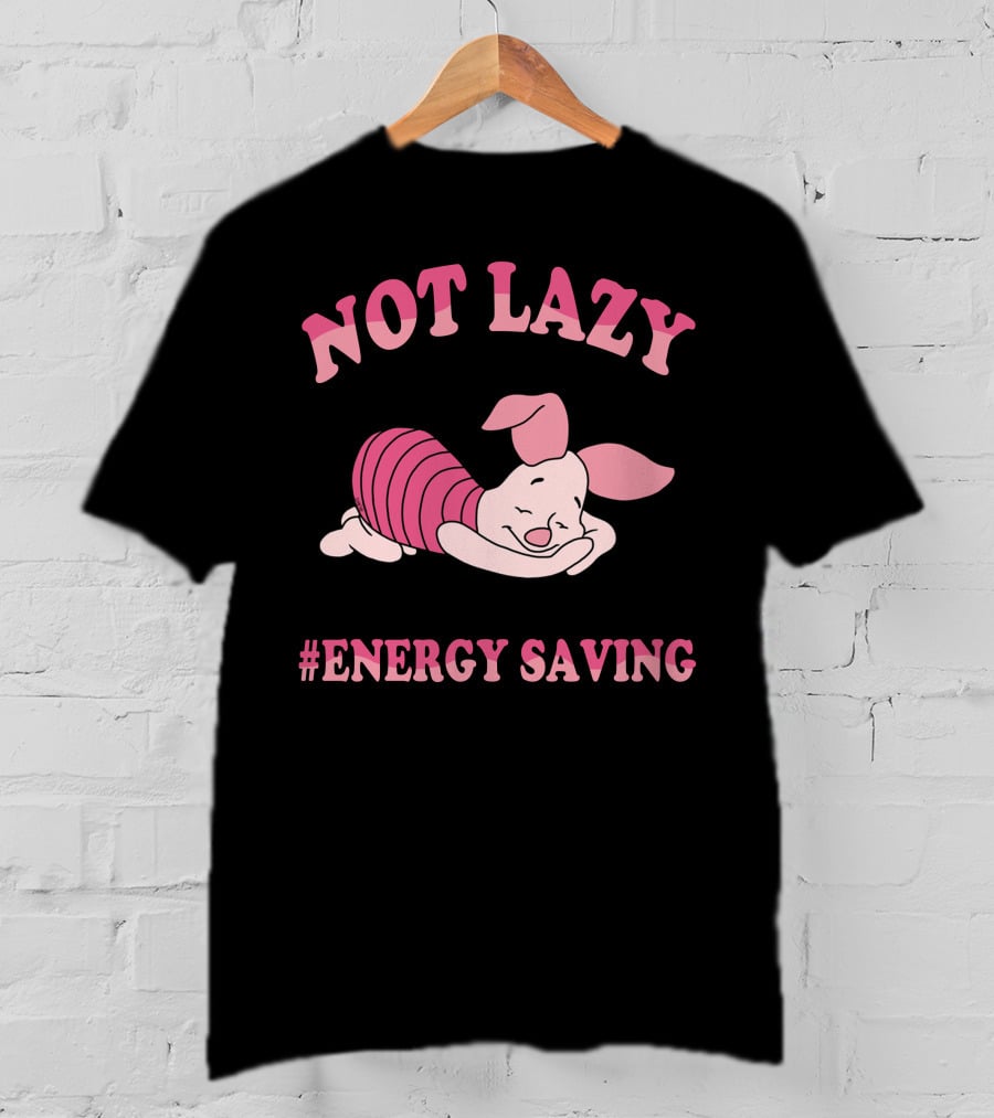 Not Lazy #Energy Saving Piglet T-Shirt