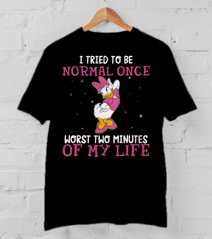 I Tried To Be Normal Once Worst Two Minutes Of My Life Daisy Duck T-Shirt
