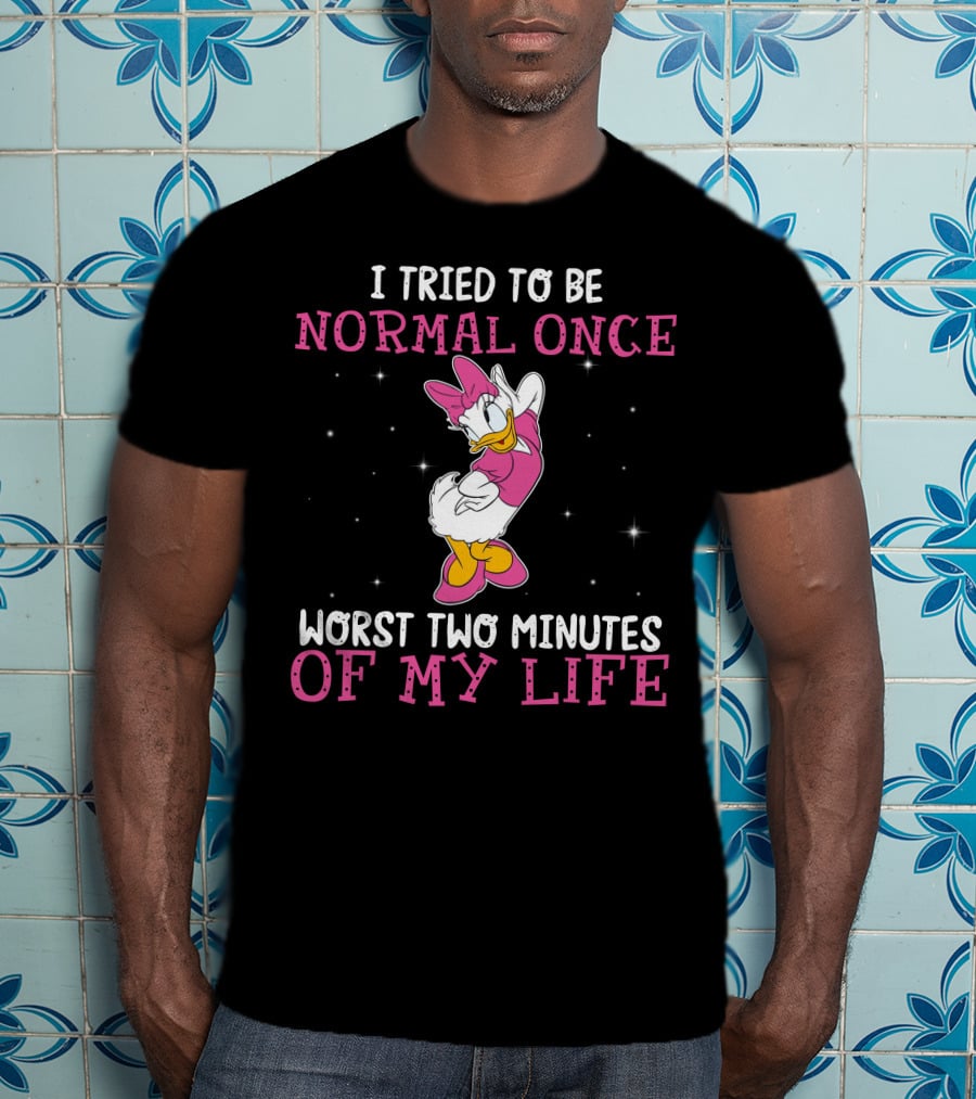 I Tried To Be Normal Once Worst Two Minutes Of My Life Daisy Duck T-Shirt