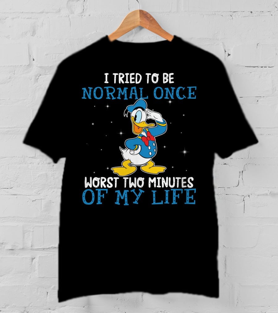 I Tried To Be Normal Once Worst Two Minutes Of My Life Donald Duck T-Shirt