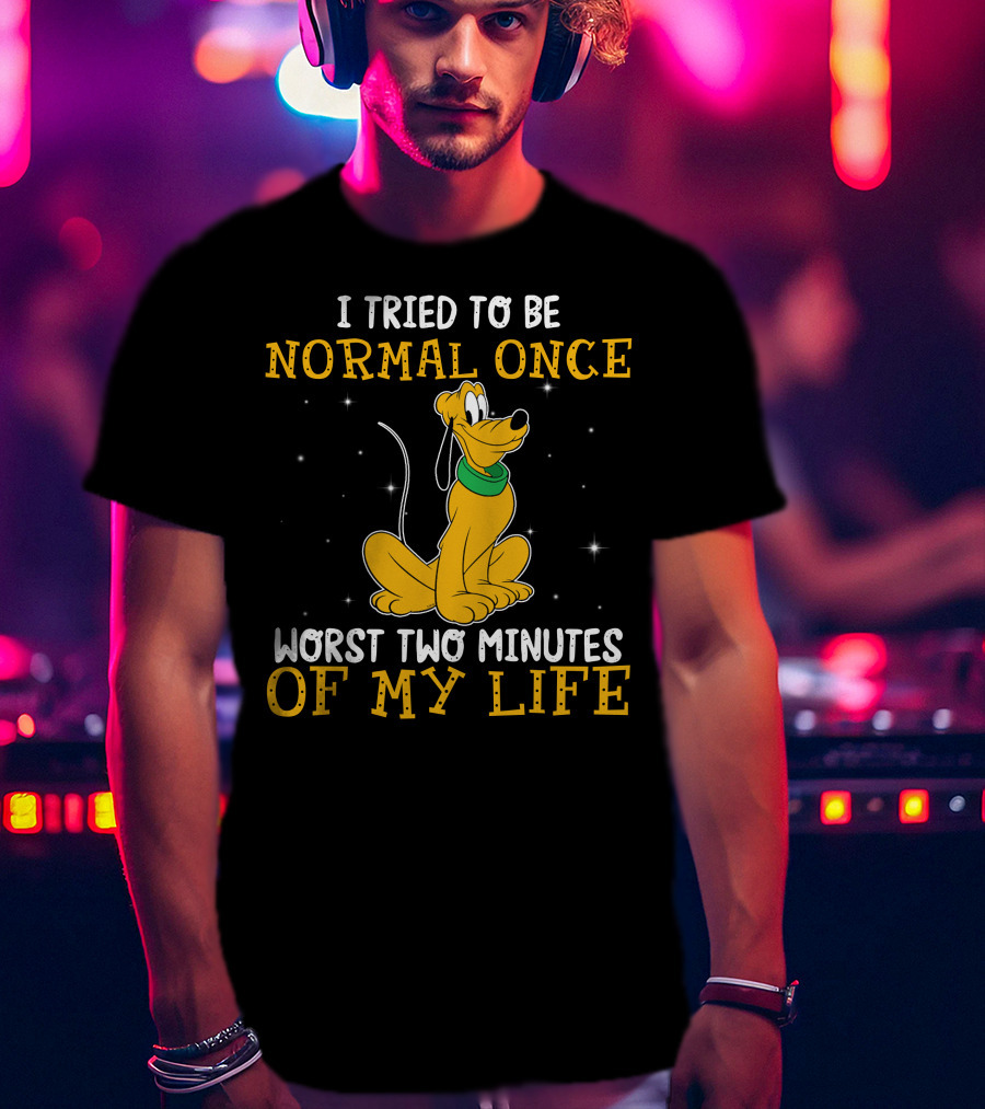 I Tried To Be Normal Once Worst Two Minutes Of My Life Pluto Disney T-Shirt