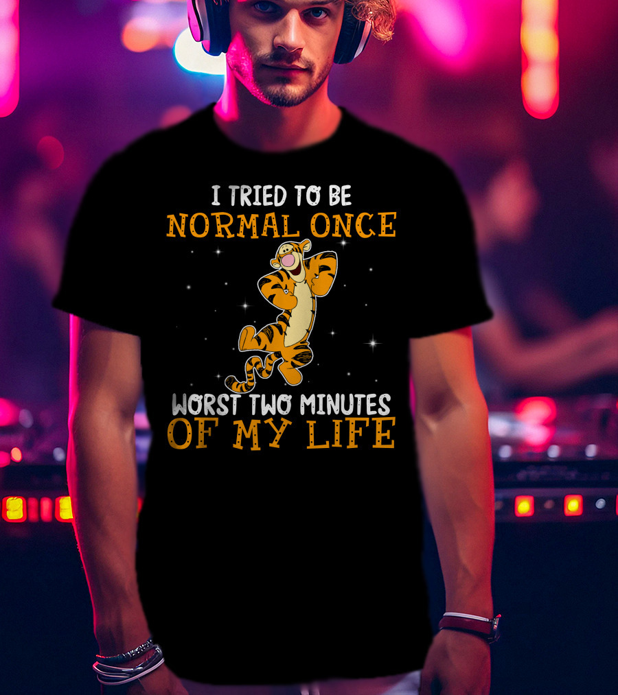 Tigger I Tried To Be Normal Once Worst Two Minutes Of My Life T-Shirt