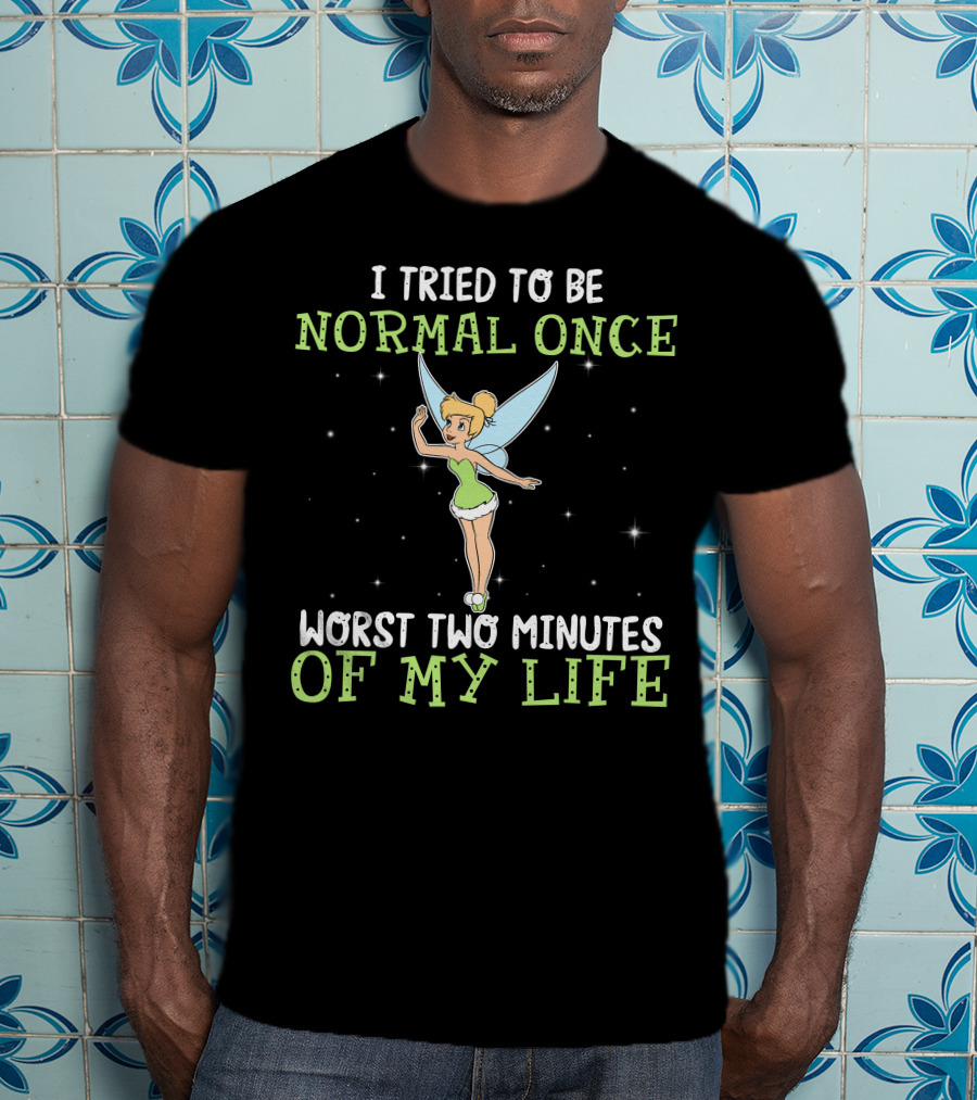 I Tried To Be Normal Once Worst Two Minutes Of My Life Tinker Bell T-Shirt