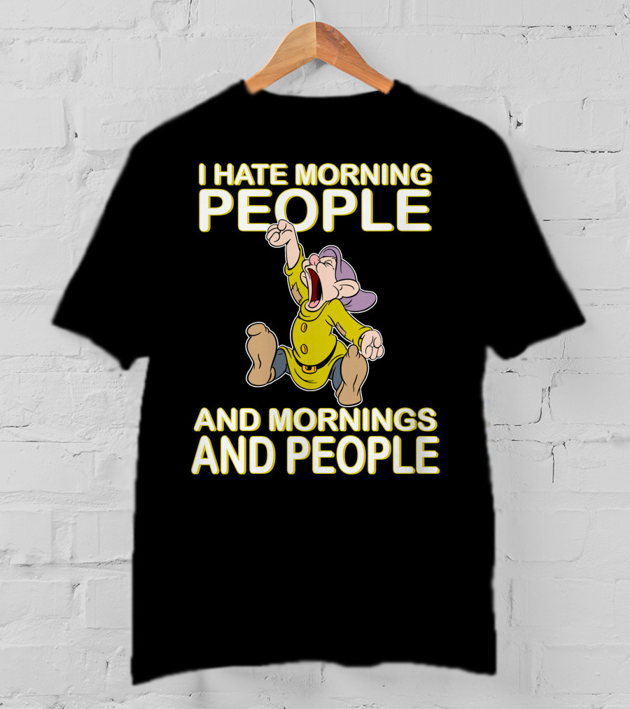 I Hate Morning People And Mornings And People Dopey T-Shirt