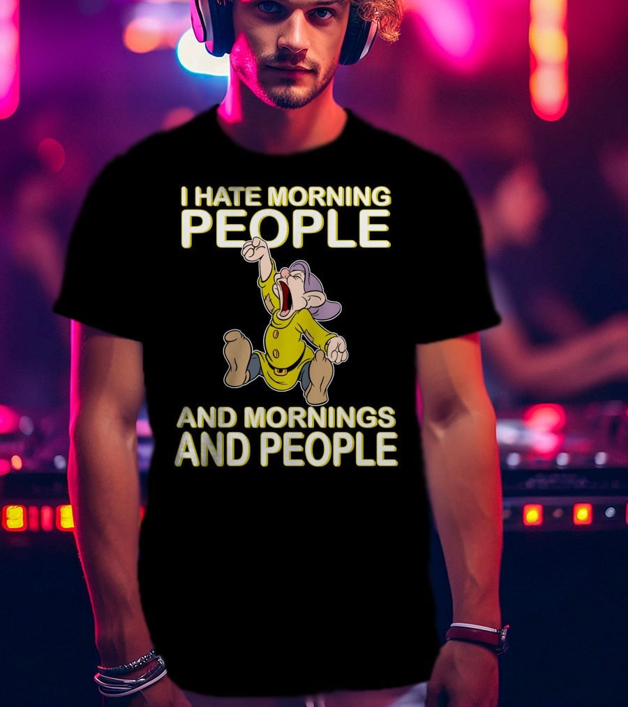 I Hate Morning People And Mornings And People Dopey T-Shirt