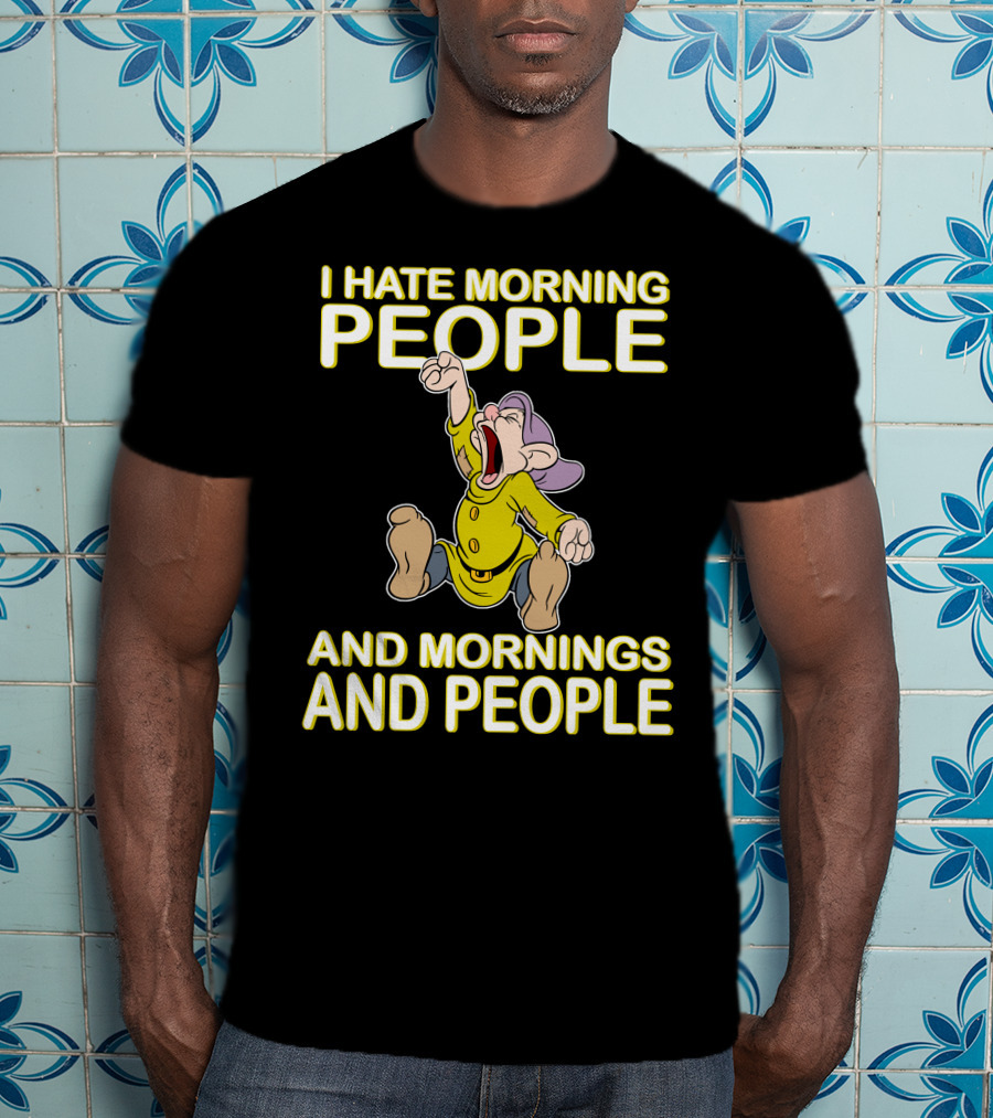 I Hate Morning People And Mornings And People Dopey T-Shirt