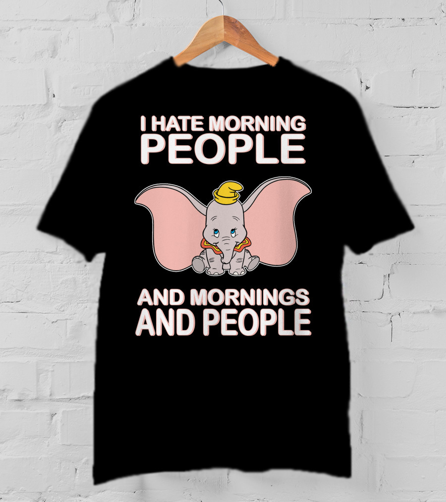 I Hate Morning People And Mornings And People Dumbo T-Shirt