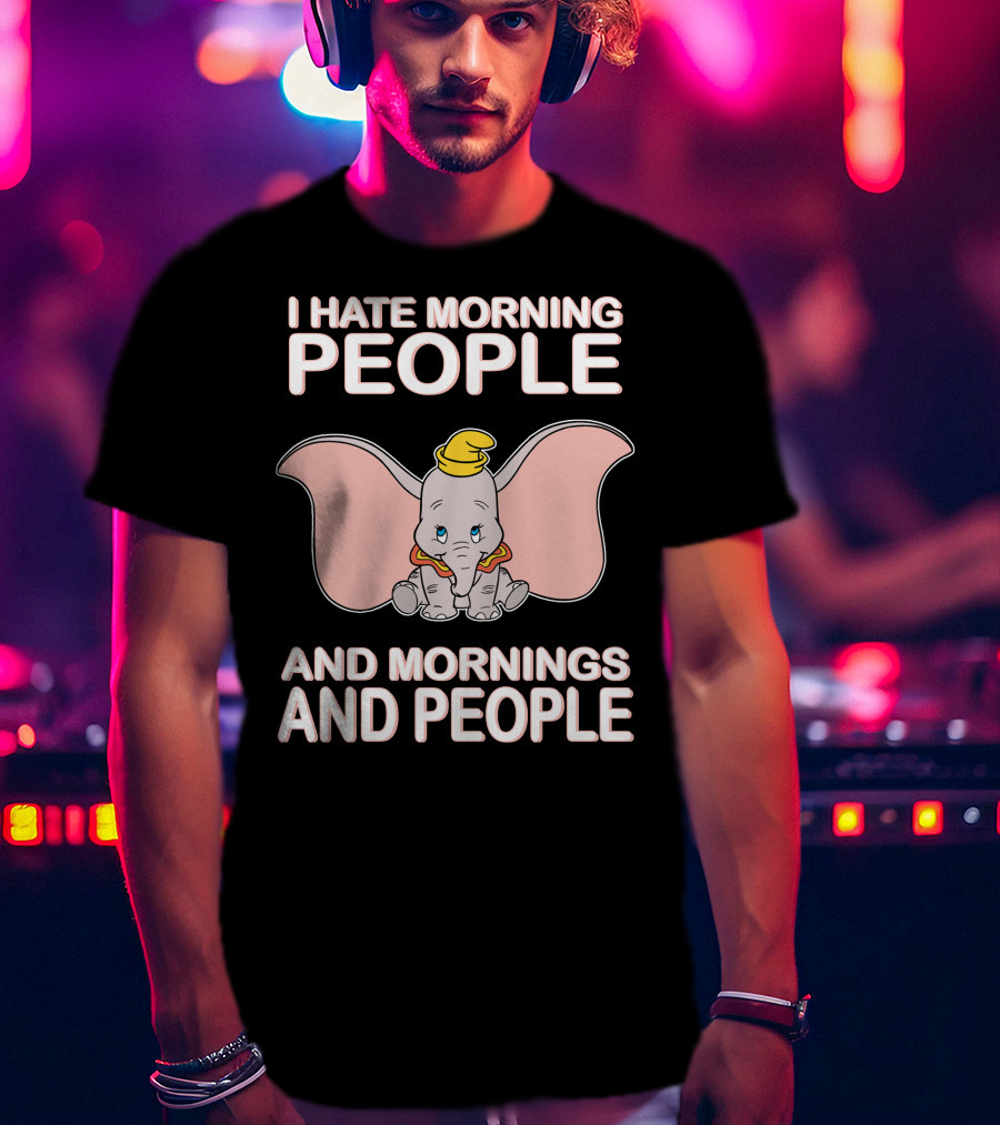 I Hate Morning People And Mornings And People Dumbo T-Shirt