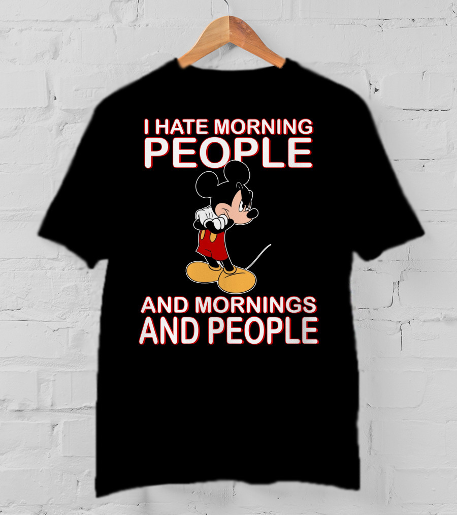 I Hate Morning People And Mornings And People Mickey T-Shirt