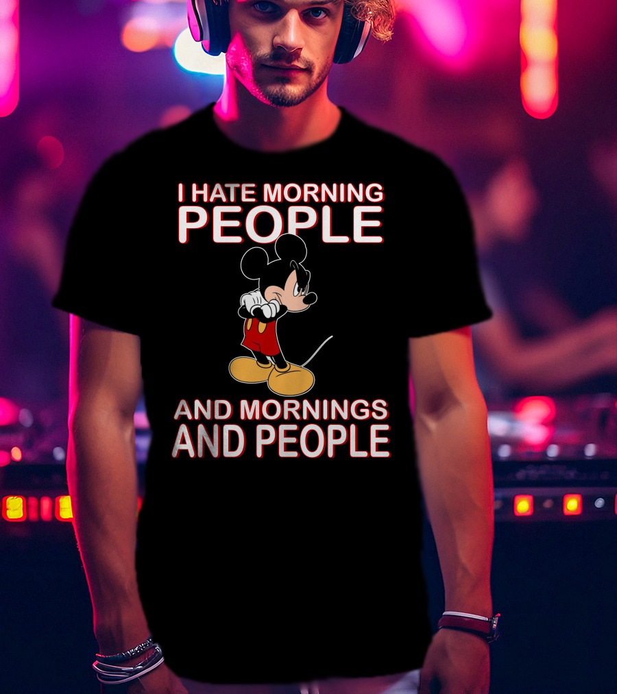 I Hate Morning People And Mornings And People Mickey T-Shirt