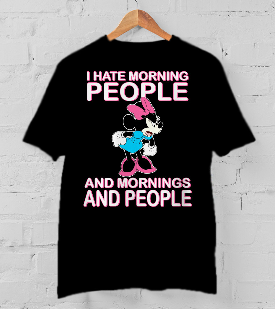 I Hate Morning People And Mornings And People Minnie Mouse T-Shirt